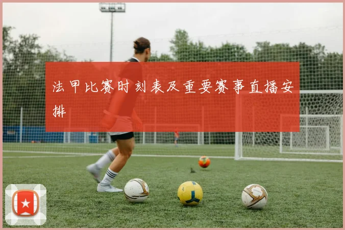 法甲比赛时刻表及重要赛事直播安排