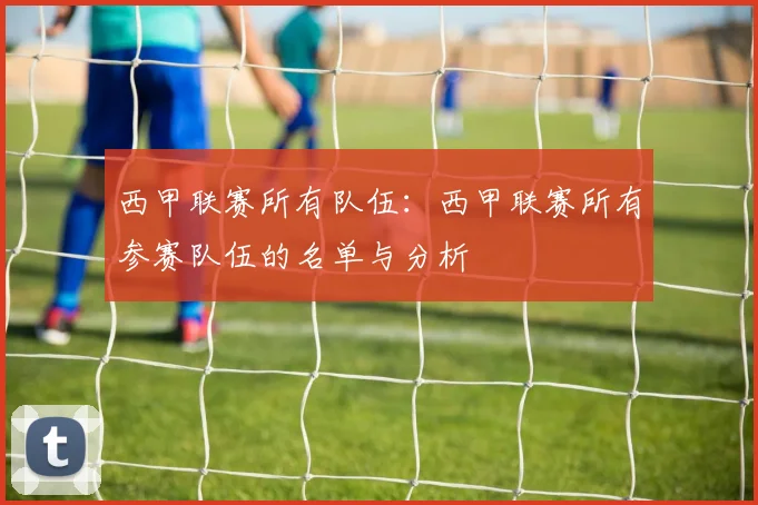 西甲联赛所有队伍：西甲联赛所有参赛队伍的名单与分析