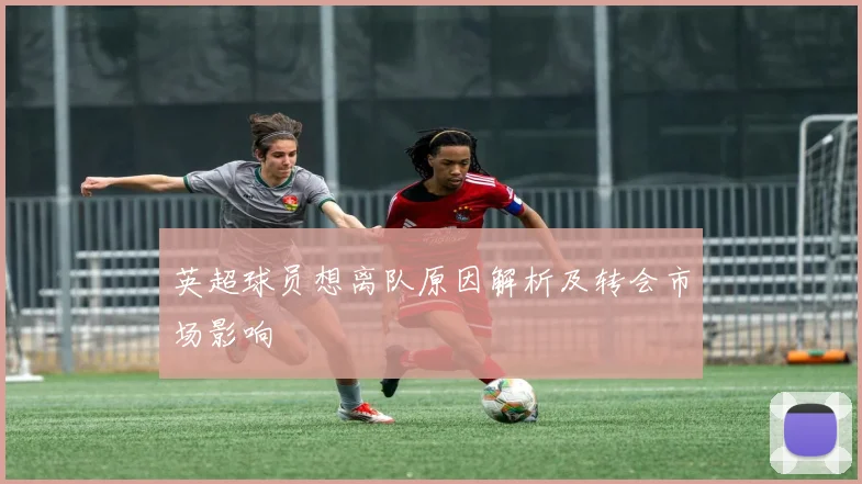 英超球员想离队原因解析及转会市场影响